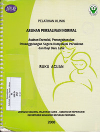 APN Asuhan Esensial, Pencegahan dan Penanggulangan Segera Komplikasi Persalinan dan Bayi baru Lahir : Buku Acuan