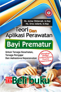 Teori dan Aplikasi Perawatan : Bayi Prematur , untuk tenaga kesehatan, tenaga pengajar dan mahasiswa keperawatan (dilengkapi dengan Eviidence Based Practice Keperawatan)