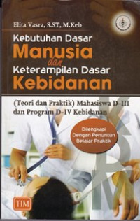 Kebutuhan Dasar manusia dan Keterampilan Dasar Kebidanan: Teori dan Praktik Mahasiswa D-III dan Program D-IV Kebidanan