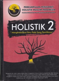 Holistik 2 : Mengembalikan Ilmu Pada Sang Pemiliknya: Modul 2 Penyebab Penyakit 4 cara Pemeriksaan, Mengenal Analisa, Klasifikasi, dan Identifikasi Penyakit