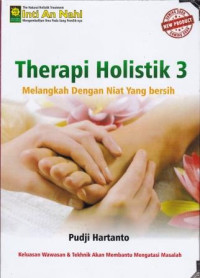 Therapi Holistik 3 : Melangkah dengan niat yang bersih: Modul 3 Persiapan, Pemilihan Titik dan Mengenal Bermacam Teknik Perawatan