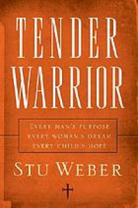 Tender Warrior: Every Man's Purpose, Every Woman's Dream, Every Child's Hope