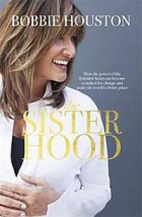 The Sisterhood, How the Power of the Feminine Heart Can Become a Catalyst for Change and Make the World a Better Place