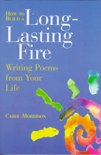 How to build a long-lasting fire : writing poems from your life