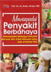 Mewaspadai penyakit berbahaya : mewaspadai berbagai penyakit menular dan tidak menular yang ada di sekitar kita