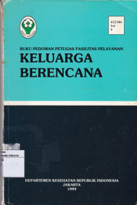 Keluarga Berencana: Buku Pedoman Petugas Fasilitas Pelayanan