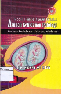 Modul Pembelajaran Praktis Asuhan Kebidanan Patologi: Pengantar Pembelajaran Mahasiswa Kebidanan