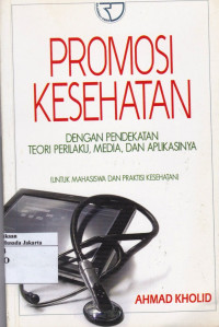 Promosi Kesehatan: dengan Pendekatan Teori Perilaku, Media dan Aplikasinya untuk Mahasiswa dan Praktisi Kesehatan