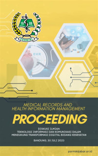 Proceeding Medical Records And Health Information Management : Teknologi Informasi Dan Komunikasi Dalam Mendukung Transformasi Digital Bidang Kesehatan