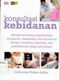 Konsultasi Kebidanan : Menjawab semua pertanyaan mengenai kehamilan dan kelahiran dengan keahlian, kearifan, dan pemahaman yang mendalam